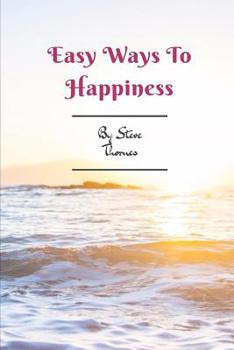 Paperback Easy Ways to Happiness: A Simple Guidebook to Creating Happiness in Your Life Book