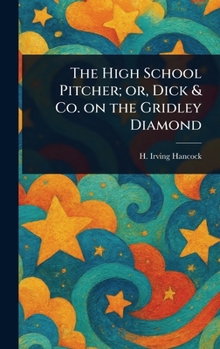 Hardcover The High School Pitcher; or, Dick & Co. on the Gridley Diamond Book