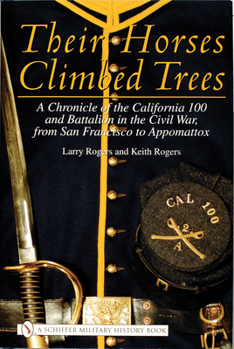 Hardcover Their Horses Climbed Trees: A Chronicle of the California 100 and Battalion in the Civil War, from San Francisco to Appomattox Book