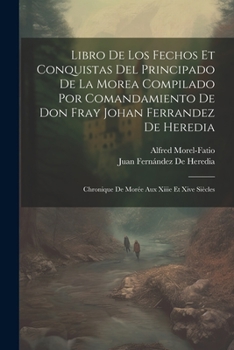 Paperback Libro De Los Fechos Et Conquistas Del Principado De La Morea Compilado Por Comandamiento De Don Fray Johan Ferrandez De Heredia: Chronique De Morée Au [Spanish] Book