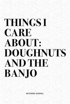 Paperback Things I Care About: Doughnuts And The Banjo: A 6x9 Inch Diary Notebook Journal With A Bold Text Font Slogan On A Matte Cover and 120 Blank Book