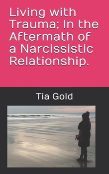Paperback Living with Trauma; In the Aftermath of a Narcissistic Relationship. Book