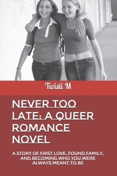 Never Too Late: A Queer Romance Novel: A Story of First Love, Found Family, and Becoming Who You Were Always Meant to Be (Love, Out Loud: A young ... self-discovery, and finding your voice)