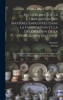 Hardcover Recherches Sur La Composition Des Matières Employées Dans La Fabrication Et La Décoration De La Porcelaine En Chine: Exécutées À La Manufacture Nation [French] Book