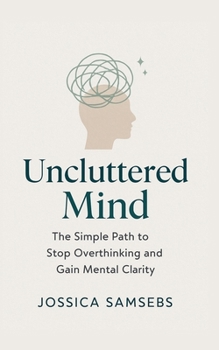 Paperback Uncluttered Mind: A Simple Path to Stop Overthinking and Gain Mental Clarity Book