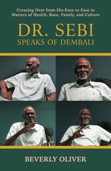 Paperback Dr. Sebi Speaks of Dembali: Crossing Over from Dis-Ease to Ease in Matters of Health, Race, Family, and Culture Book