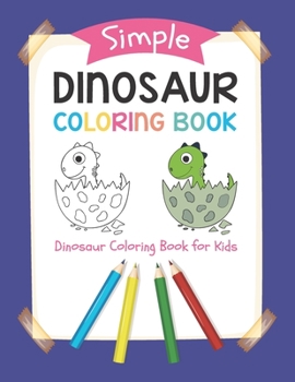 Paperback Simple Dinosaur Coloring Book: Dinosaur Coloring Book for Kids: Simple Drawings for Toddlers a Cute and Fun Dinosaur Coloring Activity Book