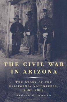 Hardcover The Civil War in Arizona: The Story of the California Volunteers, 1861-1865 Book