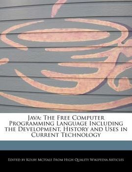 Jav : The Free Computer Programming Language Including the Development, History and Uses in Current Technology