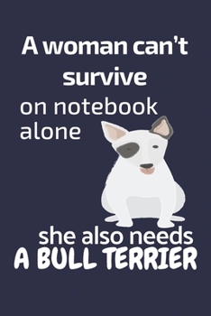 Paperback A woman can't survive on notebook alone she also needs a Bull Terrier: For Bull Terrier Dog Fans Book