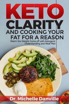 Paperback Keto Clarity and Cooking Your Fat for a Reason: Watch the Weight Come Off with Ketogenic Understanding and Meal Plan Book