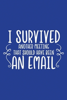Paperback Classic Blue Sarcastic Lined Notebook: I Survived Another Meeting That Should Have Been An Email Book