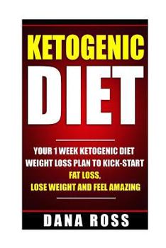 Paperback Ketogenic Diet: Your 1 Week Ketogenic Diet Weight Loss Plan To Kick-Start Fat Loss, Lose Weight and Feel Amazing Book