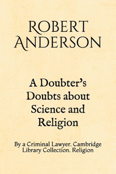Paperback A Doubter's Doubts about Science and Religion: By a Criminal Lawyer. Cambridge Library Collection. Religion Book