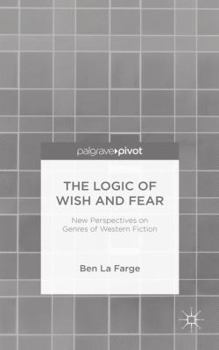 Hardcover The Logic of Wish and Fear: New Perspectives on Genres of Western Fiction Book