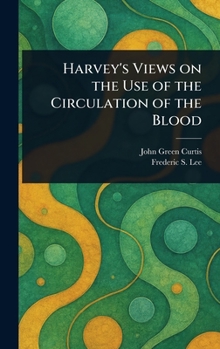 Hardcover Harvey's Views on the Use of the Circulation of the Blood Book