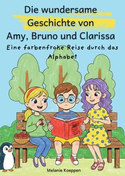 Paperback Die wundersame Geschichte von Amy, Bruno und Clarissa: Eine farbenfrohe Reise durch das Alphabet [German] Book