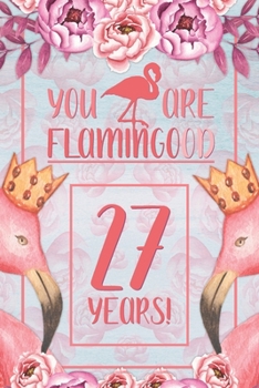 27th Birthday Journal: Lined Journal / Notebook - Flamingo Themed Birthday Gift for Her - Fun And Practical Alternative to a Card - 27 Years Old Gift for Women - Funny You Are Flamingood Pun