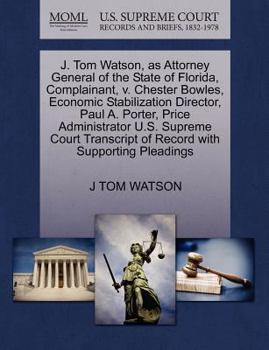 Paperback J. Tom Watson, as Attorney General of the State of Florida, Complainant, V. Chester Bowles, Economic Stabilization Director, Paul A. Porter, Price Adm Book