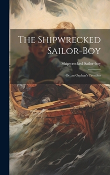 Hardcover The Shipwrecked Sailor-Boy: Or, an Orphan's Troubles Book