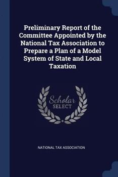 Paperback Preliminary Report of the Committee Appointed by the National Tax Association to Prepare a Plan of a Model System of State and Local Taxation Book