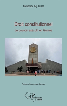 Droit constitutionnel. Le pouvoir exécutif en Guinée (French Edition)