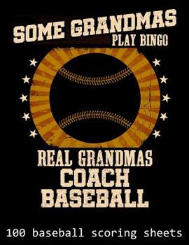 Paperback Some Grandmas Play Bingo Real Grandmas Coach Baseball: 100 Baseball Scoring Sheets Book