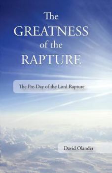 Paperback The Greatness of the Rapture: The Pre-Day of the Lord Rapture Book