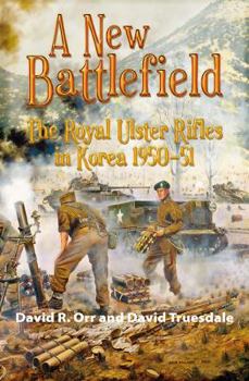 Hardcover A New Battlefield: The Royal Ulster Rifles in Korea 1950-51 Book