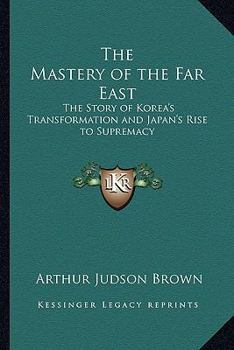 Paperback The Mastery of the Far East: The Story of Korea's Transformation and Japan's Rise to Supremacy Book