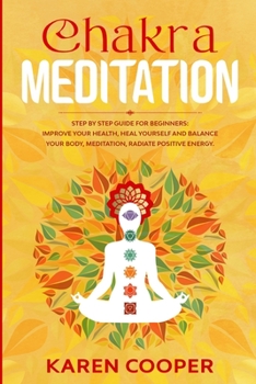 Paperback Chakra Meditation: step by step guide for beginners: improve your health, heal yourself and balance your body, meditation, radiate positi Book