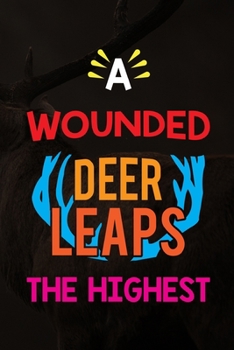 Paperback A Wounded Deer Leaps The Highest: Track and evaluate your hunting seasons For Species: Deer Turkeys Elk Rabbits Duck Fox And More ... Gifts. 110 Story Book