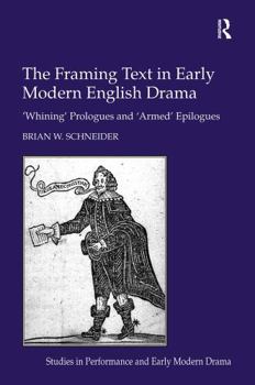 Paperback The Framing Text in Early Modern English Drama: 'Whining' Prologues and 'Armed' Epilogues Book