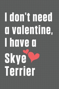 Paperback I don't need a valentine, I have a Skye Terrier: For Skye Terrier Dog Fans Book