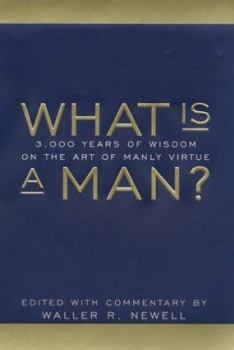Hardcover What Is a Man?: 3,000 Years of Wisdom on the Art of Manly Virture Book