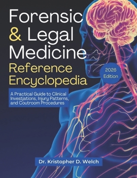 Forensic & Legal Medicine Reference Encyclopedia: A Practical Guide to Clinical Investigations, Injury Patterns, and Courtroom Procedures