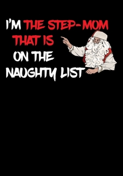 Paperback I'm The Step Mom That Is On The Naughty List NoteBook: Great Gag Gift As A Stocking Stuffer Book