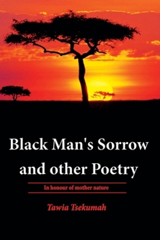Black Man's Sorrow and Other Poetry: In Honour of Mother Nature