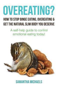 Paperback Overeating?: How to Stop Binge Eating, Overeating & Get the Natural Slim Body You Deserve: A Self-Help Guide to Control Emotional E Book