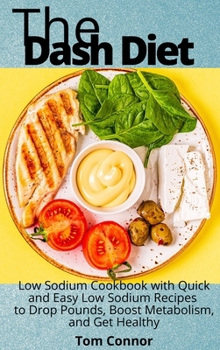 Hardcover The Dash Diet: Low Sodium Cookbook with Quick and Easy Low Sodium Recipes to Drop Pounds, Boost Metabolism, and Get Healthy Book