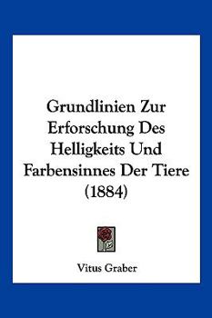 Grundlinien Zur Erforschung Des Helligkeits Und Farbensinnes Der Tiere (1884)