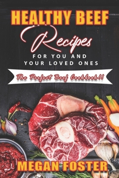 Paperback Healthy Beef Recipes for You and Your Loved Ones: The Perfect Beef Cookbook!! Book