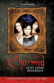 Paperback Charmed: Acht Jahre Hexereien: Das inoffizielle Buch zur Serie [German] Book