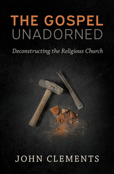 Paperback The Gospel Unadorned: Deconstructing the Religious Church Book