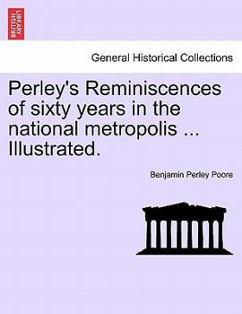 Paperback Perley's Reminiscences of sixty years in the national metropolis ... Illustrated. Book