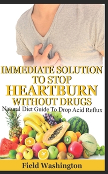 Paperback Immediate Solution To Stop Heartburn Without Drug: Natural Diet Guide To Drop Acid Reflux Book