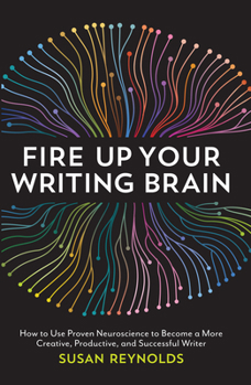 Paperback Fire Up Your Writing Brain: How to Use Proven Neuroscience to Become a More Creative, Productive, and Succes Sful Writer Book