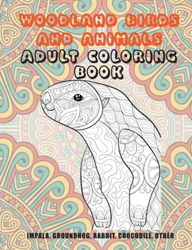 Paperback Woodland Birds and Animals - Adult Coloring Book - Impala, Groundhog, Rabbit, Crocodile, other Book