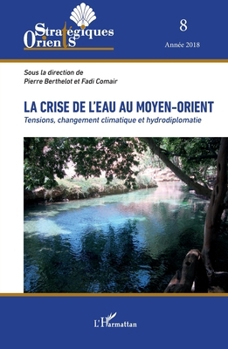 La crise de l'eau au Moyen-Orient: Tensions, changement climatique et hydrodiplomatie (Orients Strategiques) (French Edition)