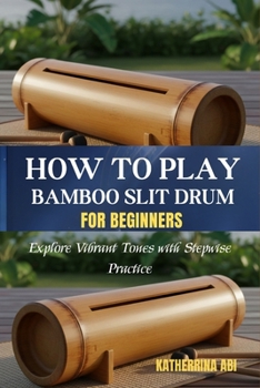 Paperback How to Play Bamboo Slit Drum for Beginners: Explore Vibrant Tones With Stepwise Practice Book